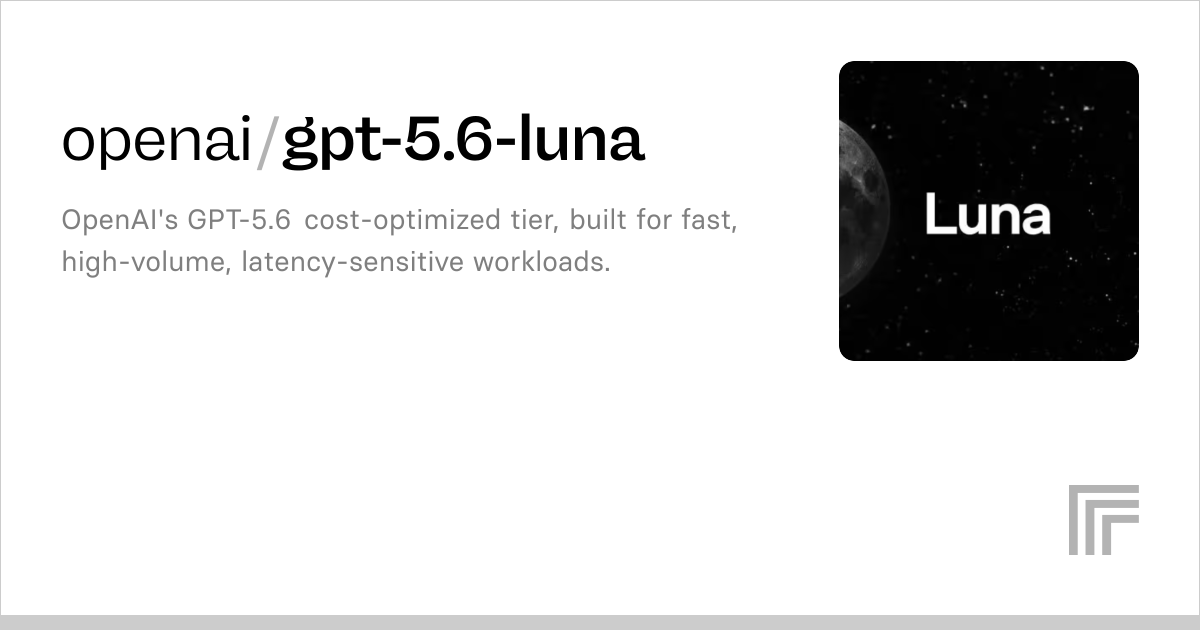 openai / gpt-5.6-luna OpenAI's GPT-5.6 cost-optimized tier, built for fast, high-volume, latency-sensitive workloads. 6.4K runs Official