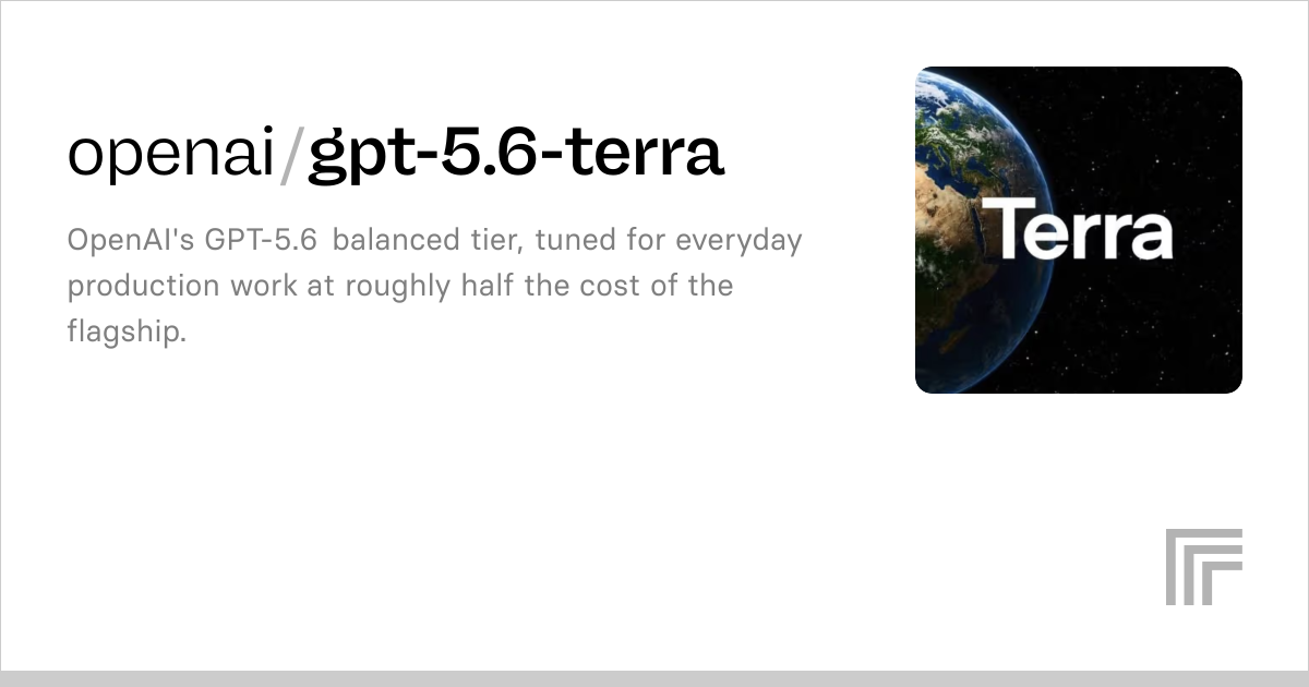 openai / gpt-5.6-terra OpenAI's GPT-5.6 balanced tier, tuned for everyday production work at roughly half the cost of the flagship. 1.1K runs Official